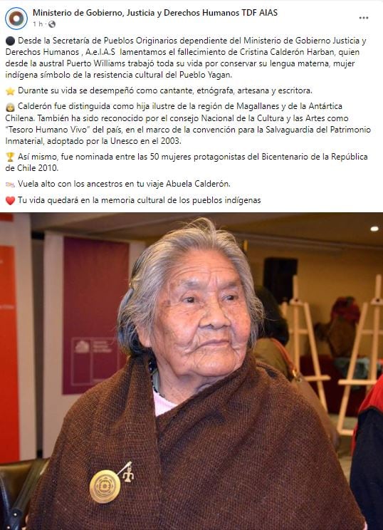 La Secretaría de Pueblos Originarios, dependiente del Ministerio de Gobierno Justicia y Derechos Humanos, A.e.I.A.S, lamentó la partida de Cristina Calderón y la recordó como un símbolo de la resistencia cultural del Pueblo Yagán.